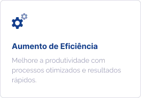 Aumento de Eficiência: melhore a produtividade com processos otimizados e resultados rápidos.